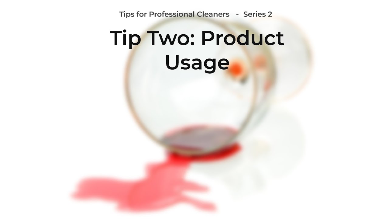 Series 2: Tips for Professional Cleaners. Tip 2 - PRODUCT USAGE