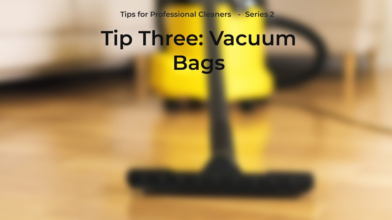 Series 2: Tips for Professional Cleaners. Tip 3 - VACUUM BAGS