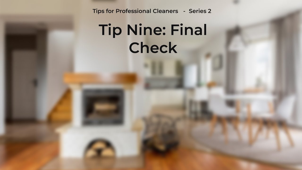 Series 2: Tips for Professional Cleaners. Tip 9 - FINAL CHECK