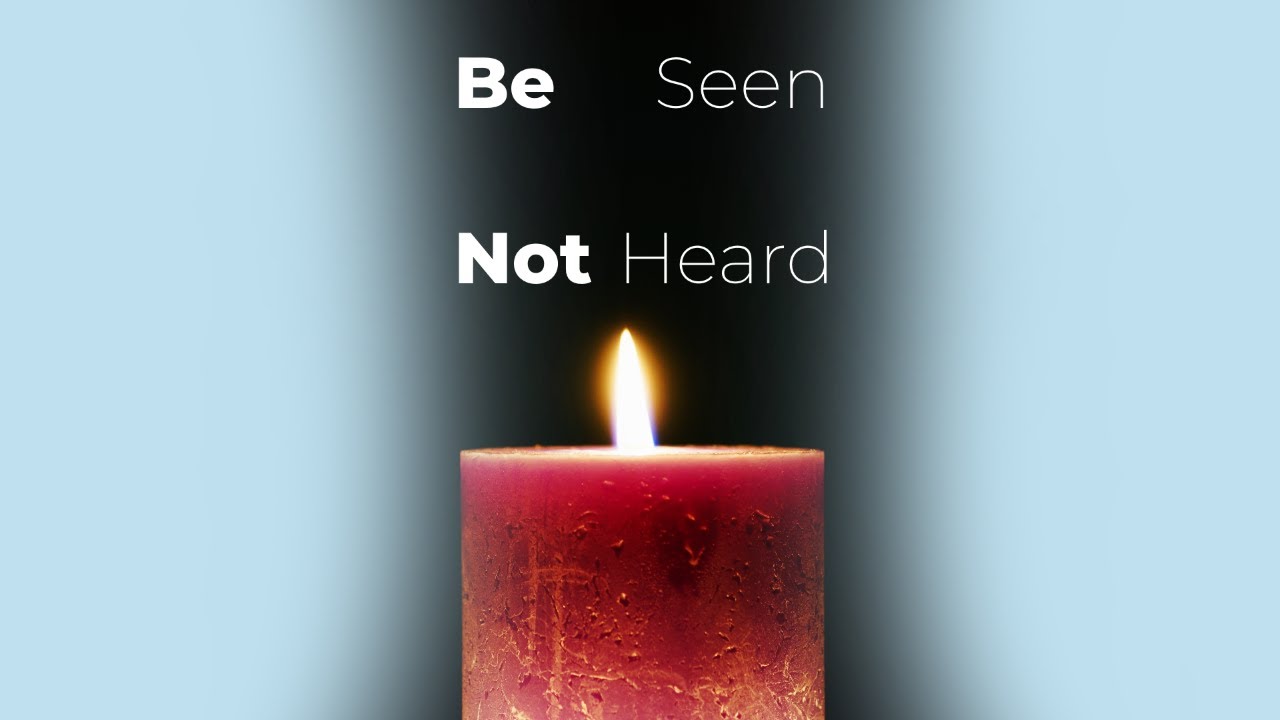 Be Seen and Not Heard!