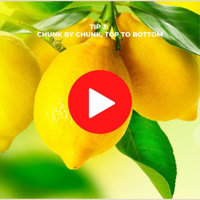Series 1: Cleaning Tips. Tip 3: CHUNK BY CHUNK, TOP TO BOTTOM