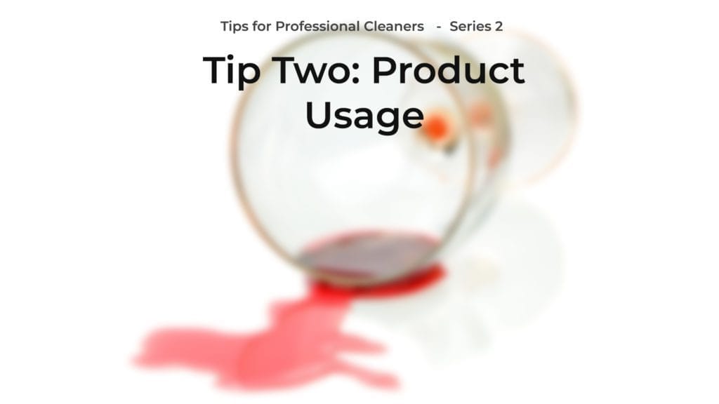 Series 2: Tips for Professional Cleaners. Tip 2 – PRODUCT USAGE