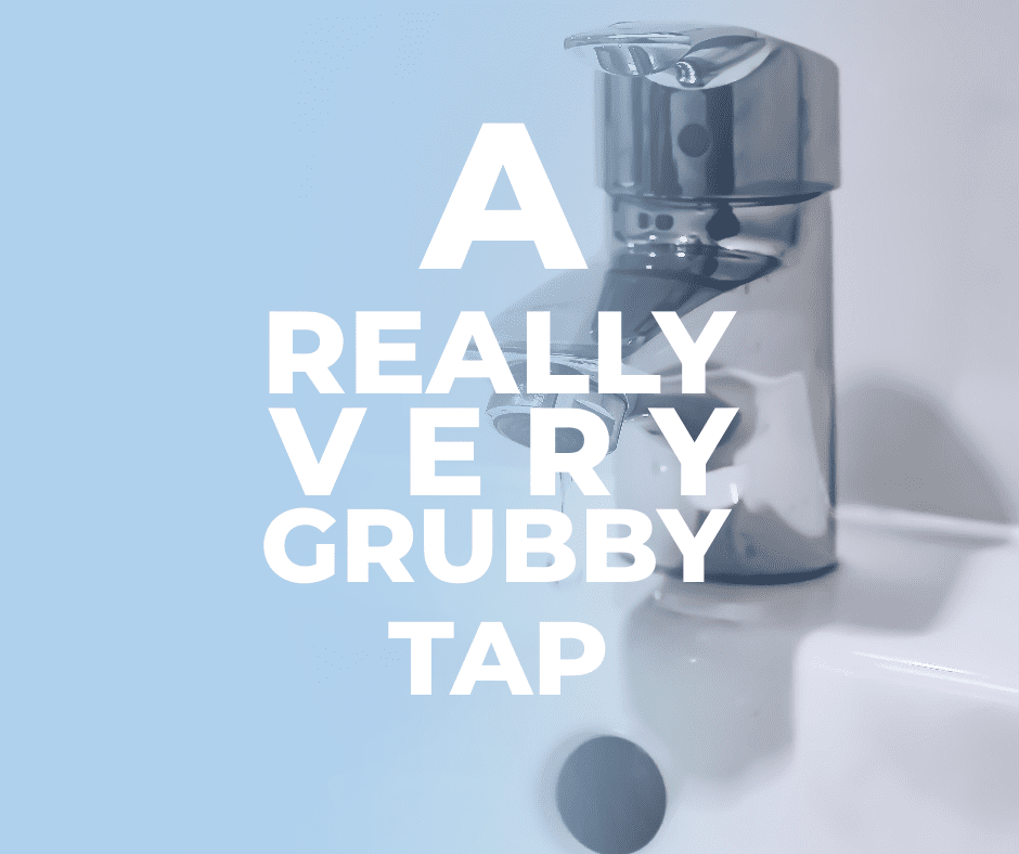 A Really Very Grubby Tap!